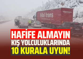 HAFİFE ALMAYIN, KIŞ YOLCULUKLARINDA 10 KURALA UYUN!
