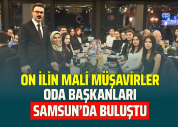 ON İLİN MALİ MÜŞAVİRLER ODA BAŞKANLARI SAMSUN’DA BULUŞTU
