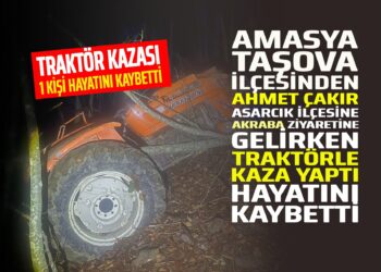 AMASYA TAŞOVA İLÇESİNDEN ”AHMET ÇAKIR” ASARCIK İLÇESİNE AKRABA ZİYARETİNE GELİRKEN TRAKTÖRLE KAZA YAPTI HAYATINI KAYBETTİ