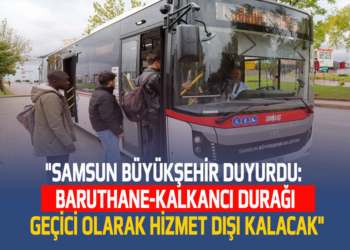“SAMSUN BÜYÜKŞEHİR DUYURDU:BARUTHANE-KALKANCI DURAĞI GEÇİCİ OLARAK HİZMET DIŞI KALACAK”