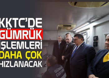 KKTC’DE GÜMRÜK İŞLEMLERİ DAHA ÇOK HIZLANACAK