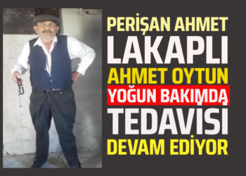 PERİŞAN AHMET LAKAPLI ”AHMET OYTUN”YOĞUN BAKIMDA TEDAVİSİ DEVAM EDİYOR