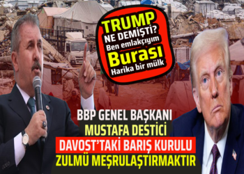 BBP GENEL BAŞKANI MUSTAFA DESTİCİ DAVOS’TAKİ BARIŞ KURULU ZULMÜ MEŞRULAŞTIRMAKTIR