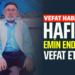 HAFIZ ”EMİN ENDES” VEFAT ETTİ
