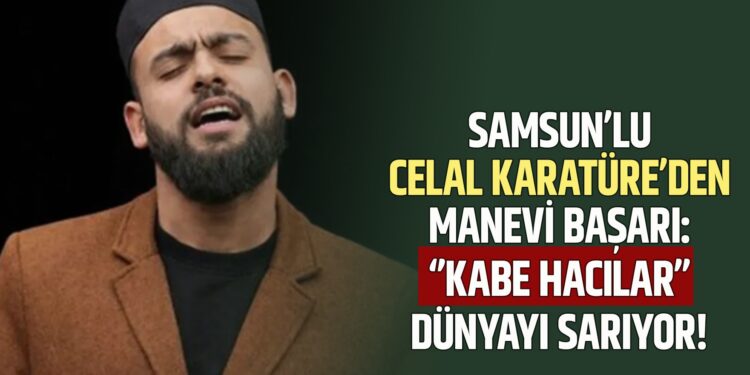 SAMSUN’LU CELAL KARATÜRE’DEN MANEVİ BAŞARI:‘’KABE HACILAR’’DÜNYAYI SARIYOR!