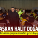 BAŞKAN HALİT DOĞAN : BÖYLE BİR BÜYÜK AİLENİN PARÇASI OLMAKTAN GURUR DUYUYORUM