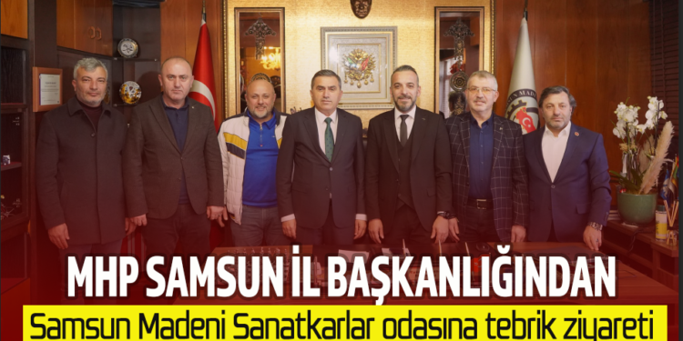 MHP SAMSUN İL BAŞKANLIĞINDAN SAMSUN MADENİ SANATKARLAR ODASINA TEBRİK ZİYARETİ