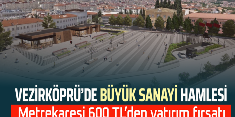 VEZİRKÖPRÜ’DE BÜYÜK SANAYİ HAMLESİ : METREKARESİ 600 TL’DEN YATIRIM FIRSATI!