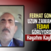 FERHAT GONCA HAYATINI KAYBETTİ