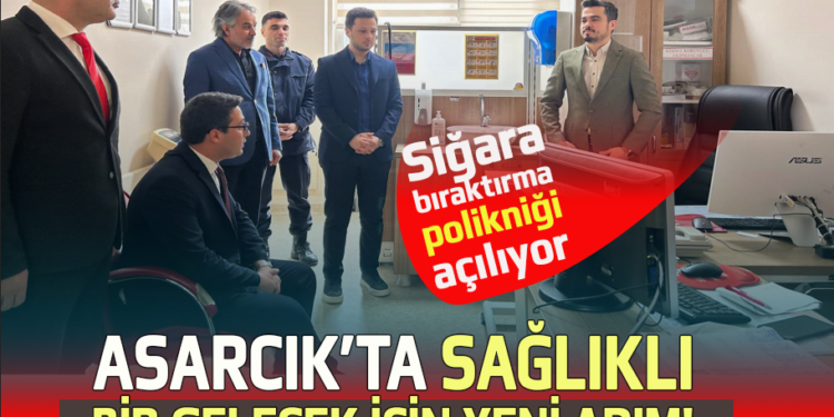 ASARCIK’TA SAĞLIKLI BİR GELECEK İÇİN YENİ ADIM! SİĞARA BIRAKTIRMA POLİKNİĞİ AÇILIYOR….