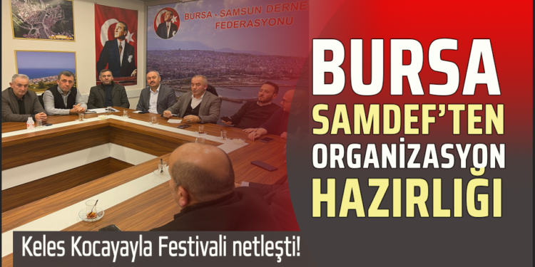 BURSA SAMDEF’TEN ORGANİZASYON HAZIRLIĞI: KELES KOCAYAYLA FESTİVALİ NETLEŞTİ!
