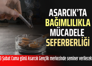 ASARCIK’TA BAĞIMLILIKLA MÜCADELE SEFERBERLİĞİ: CUMA GÜNÜ ASARCIK’TA SEMİNER VERİLECEK