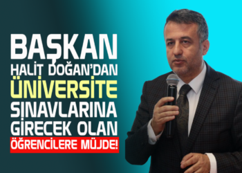 BAŞKAN HALİT DOĞAN’DAN ÜNİVERSİTE SINAVLARINA GİRECEK OLAN ÖĞRENCİLERE MÜJDE!