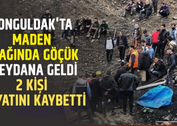 ZONGULDAK’TA MADEN OCAĞINDA GÖÇÜK:2 KİŞİ HAYATINI KAYBETTİ