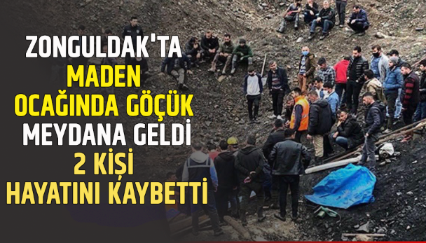 ZONGULDAK’TA MADEN OCAĞINDA GÖÇÜK:2 KİŞİ HAYATINI KAYBETTİ