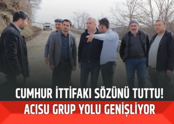 CUMHUR İTTİFAKI SÖZÜNÜ TUTTU! ACISU GRUP YOLU GENİŞLİYOR
