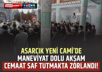 ASARCIK YENİ CAMİ’DE MANEVİYAT DOLU AKŞAM : CEMAAT SAF TUTMAKTA ZORLANDI!