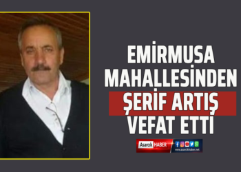 EMİRMUSA MAHALLESİNDEN ”ŞERİF ARTIŞ” VEFAT ETTİ