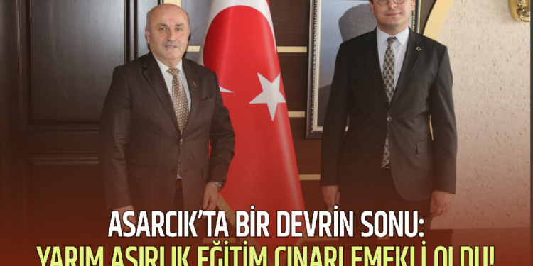 ASARCIK’TA BİR DEVRİN SONU:YARIM ASIRLIK EĞİTİM ÇINARI EMEKLİ OLDU!