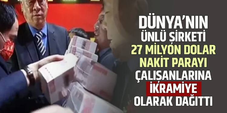 DÜNYA’NIN ÜNLÜ ŞİRKETİ 27 MİLYON DOLAR NAKİT PARAYI ÇALIŞANLARINA İKRAMİYE OLARAK DAĞITTI
