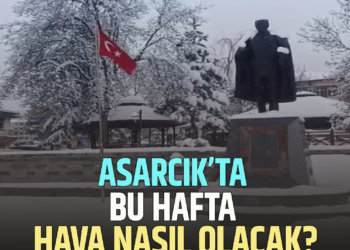 ASARCIK’TA BU HAFTA HAVA NASIL OLACAK?