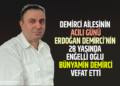 DEMİRCİ AİLESİNİN ACILI GÜNÜ ERDOĞAN DEMİRCİ’NİN 28 YAŞINDA ENĞELLİ OĞLU BÜNYAMİN DEMİRCİ VEFAT ETTİ
