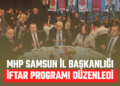 MHP SAMSUN İL BAŞKANLIĞI İFTAR PROGRAMI DÜZENLEDİ!