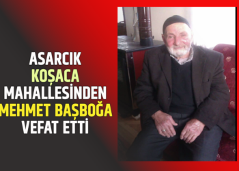 ASARCIK KOŞACA MAHALLESİNDEN ”MEHMET BAŞBOĞA” VEFAT ETTİ