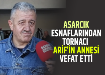 ASARCIK ESNAFLARINDAN TORNACI ARİF’İN ANNESİ VEFAT ETTİ