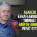ASARCIK ESNAFLARINDAN TORNACI ARİF’İN ANNESİ VEFAT ETTİ