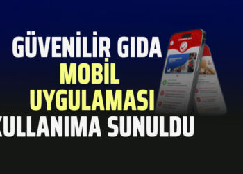 “GÜVENİLİR GIDA” MOBİL UYGULAMASI KULLANIMA SUNULDU