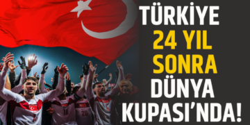 TÜRKİYE 24 YIL SONRA DÜNYA KUPASI’NDA!