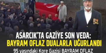ASARCIK’TA GAZİYE SON VEDA:BAYRAM OFLAZ DUALARLA UĞURLANDI