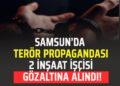 SAMSUN’DA TERÖR EYLEMİ YAPAN İKİ İNŞAAT İŞÇİSİ GÖZALTINA ALINDI!