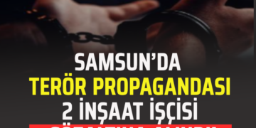 SAMSUN’DA TERÖR EYLEMİ YAPAN İKİ İNŞAAT İŞÇİSİ GÖZALTINA ALINDI!