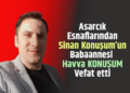 ASARCIK ESNAFLARINDAN SİNAN KONUŞUM’UN BABAANNESİ VEFAT ETTİ