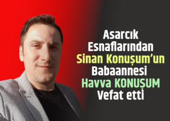 ASARCIK ESNAFLARINDAN SİNAN KONUŞUM’UN BABAANNESİ VEFAT ETTİ