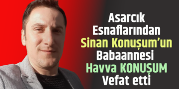 ASARCIK ESNAFLARINDAN SİNAN KONUŞUM’UN BABAANNESİ VEFAT ETTİ