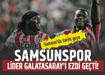 SAMSUN’DA TARİHİ GECE : SAMSUNSPOR LİDER GALATASARAY’I EZDİ GEÇTİ!