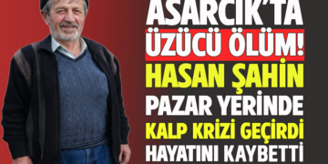 ASARCIK’TA ÜZÜCÜ ÖLÜM! ”HASAN ŞAHİN” PAZAR YERİNDE KALP KRİZİ GEÇİRDİ HAYATINI KAYBETTİ