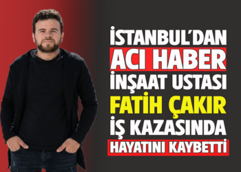 İSTANBUL’DAN ACI HABER :  İNŞAAT USTASI ”FATİH ÇAKIR” İŞ KAZASINDA HAYATINI KAYBETTİ!
