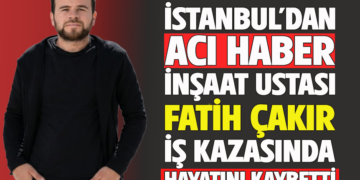 İSTANBUL’DAN ACI HABER :  İNŞAAT USTASI ”FATİH ÇAKIR” İŞ KAZASINDA HAYATINI KAYBETTİ!