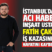 İSTANBUL’DAN ACI HABER :  İNŞAAT USTASI ”FATİH ÇAKIR” İŞ KAZASINDA HAYATINI KAYBETTİ!