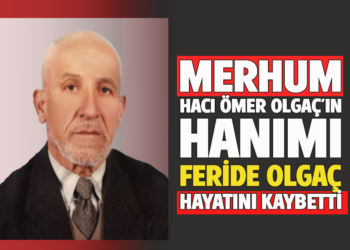 MERHUM HACI ÖMER OLGAÇ’INHANIMI FERİDE OLGAÇ HAYATINI KAYBETTİ