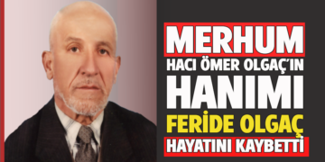 MERHUM HACI ÖMER OLGAÇ’INHANIMI FERİDE OLGAÇ HAYATINI KAYBETTİ