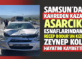 SAMSUN’DA KAHREDEN KAZA : ASARCIK ESNAFLARINDAN RECEP BODUR’UN KIZI ZEYNEP KOL HAYATINI KAYBETTİ