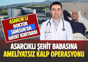 ASARCIK’LI ŞEHİT BABASINA,ASARCIK’LI DOKTORDAN AMELİYATSIZ KALP OPERASYONU