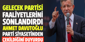 GELECEK PARTİSİ FAALİYETLERİNİ SONLANDIRDI AHMET DAVUTOĞLU PARTİ SİYASETİNDEN ÇEKİLDİĞİNİ DUYURDU!