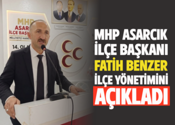 MHP ASARCIK İLÇE BAŞKANI FATİH BENZER İLÇE YÖNETİMİNİ AÇIKLADI!