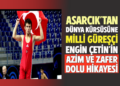 ASARCIK’TAN DÜNYA KÜRSÜSÜNE: MİLLİ GÜREŞÇİ ”ENGİN ÇETİN’İN AZİM VE ZAFER DOLU HİKAYESİ”